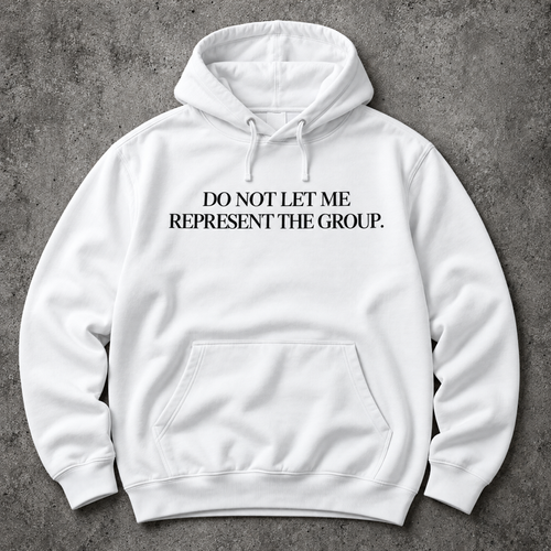 Do not let me represent the group. white hoodie