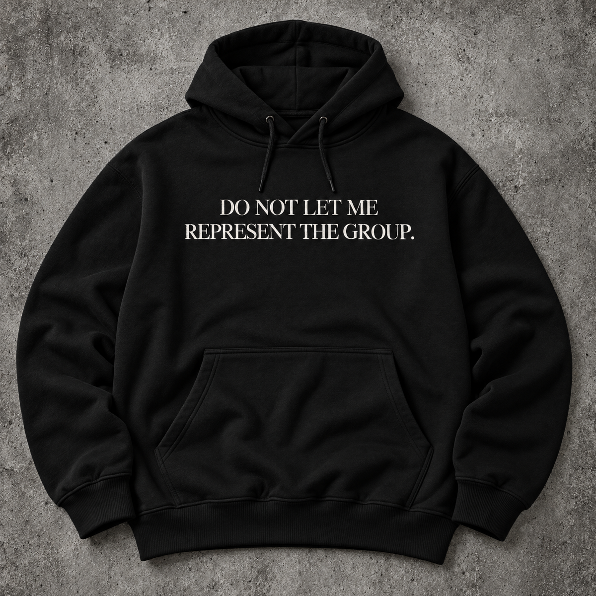Do not let me represent the group. black hoodie