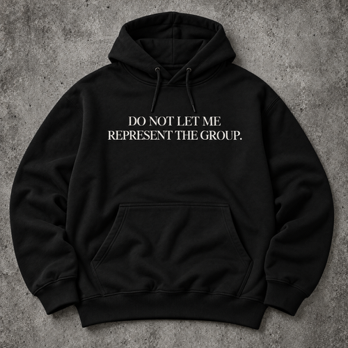 Do not let me represent the group. black hoodie