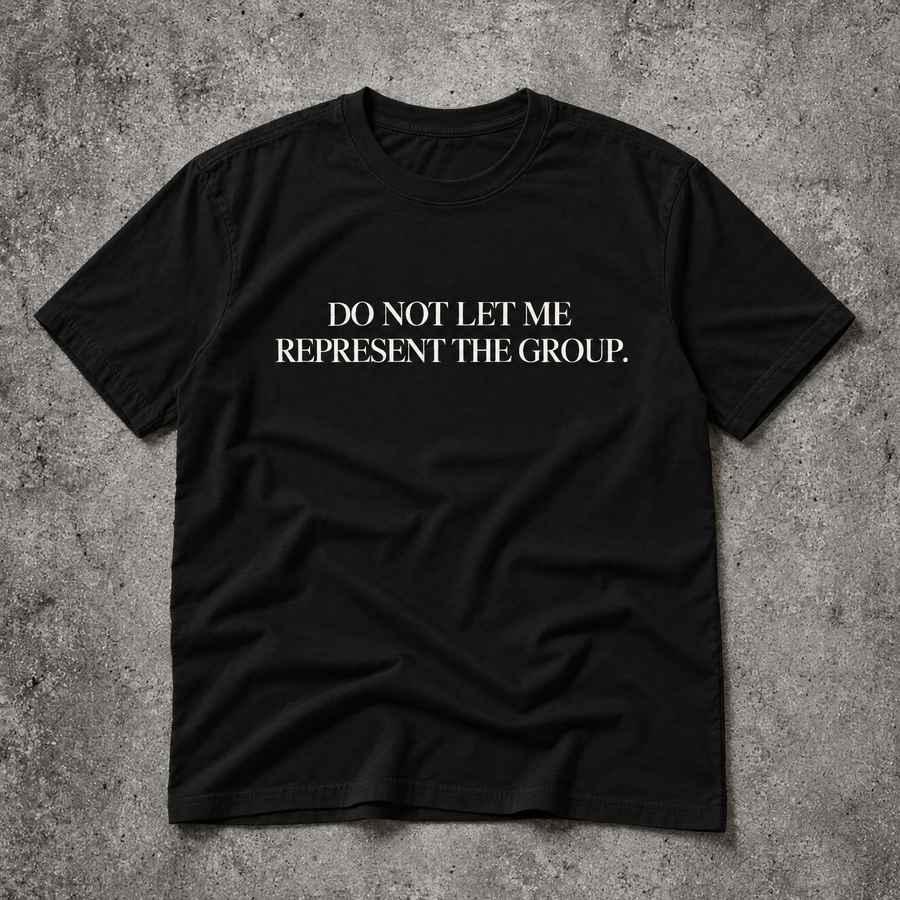 Do not let me represent the group. black tee