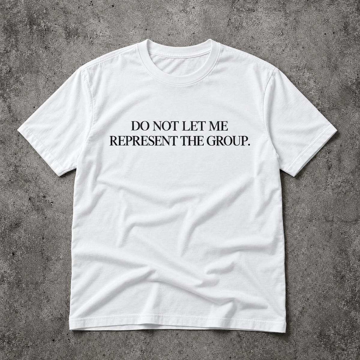 Do not let me represent the group. white tee