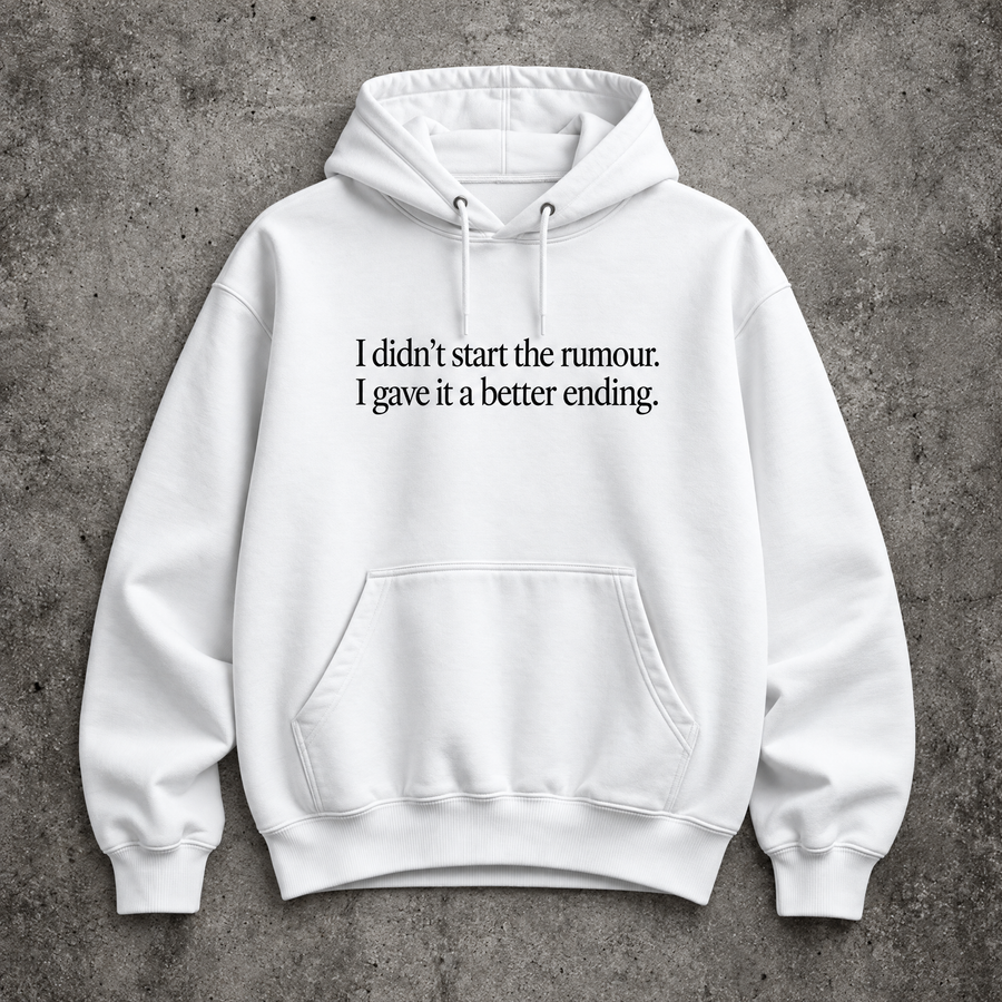 I didn’t start the rumour. I gave it a better ending. white hoodie
