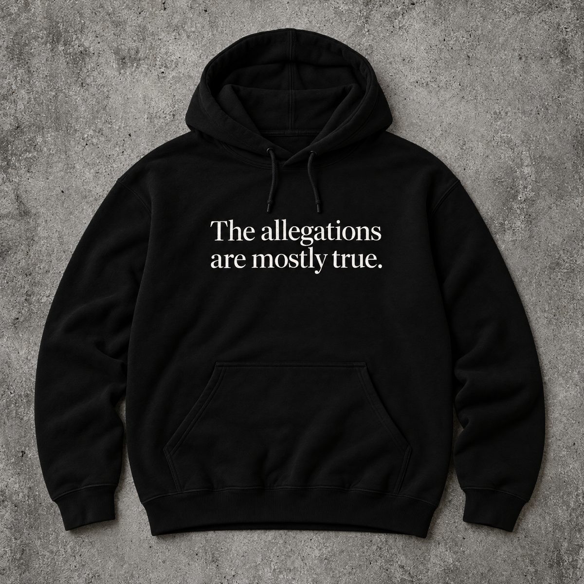 The allegations are mostly true. black hoodie