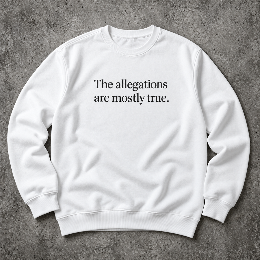 The allegations are mostly true. white sweatshirt