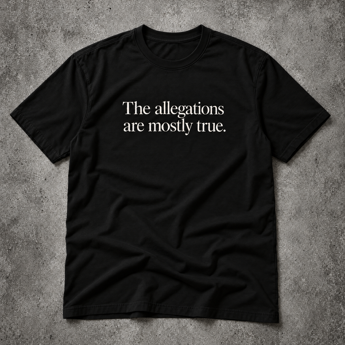 The allegations are mostly true. black tee