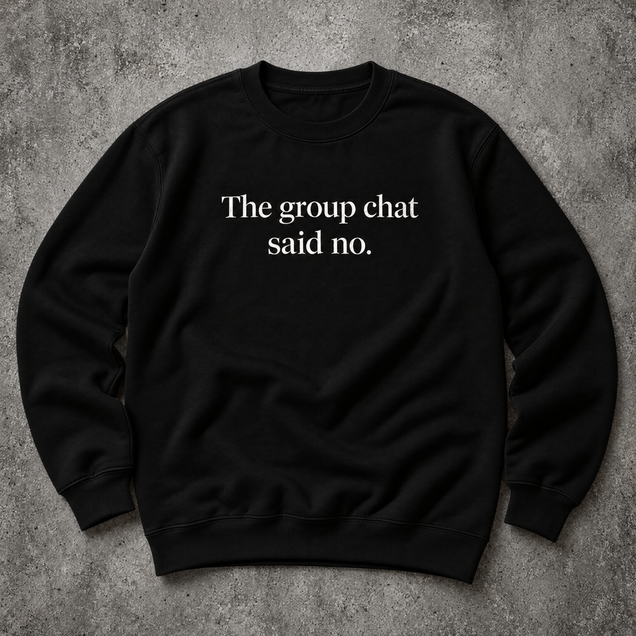 The group chat said no. black sweatshirt