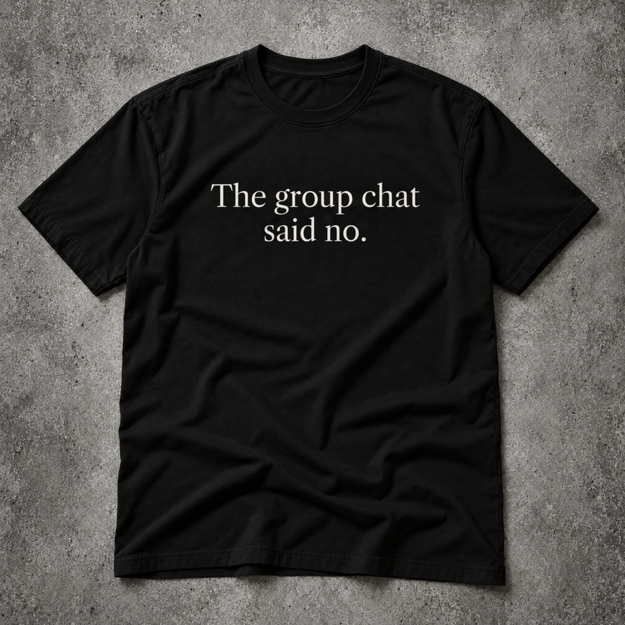 The group chat said no. black tee