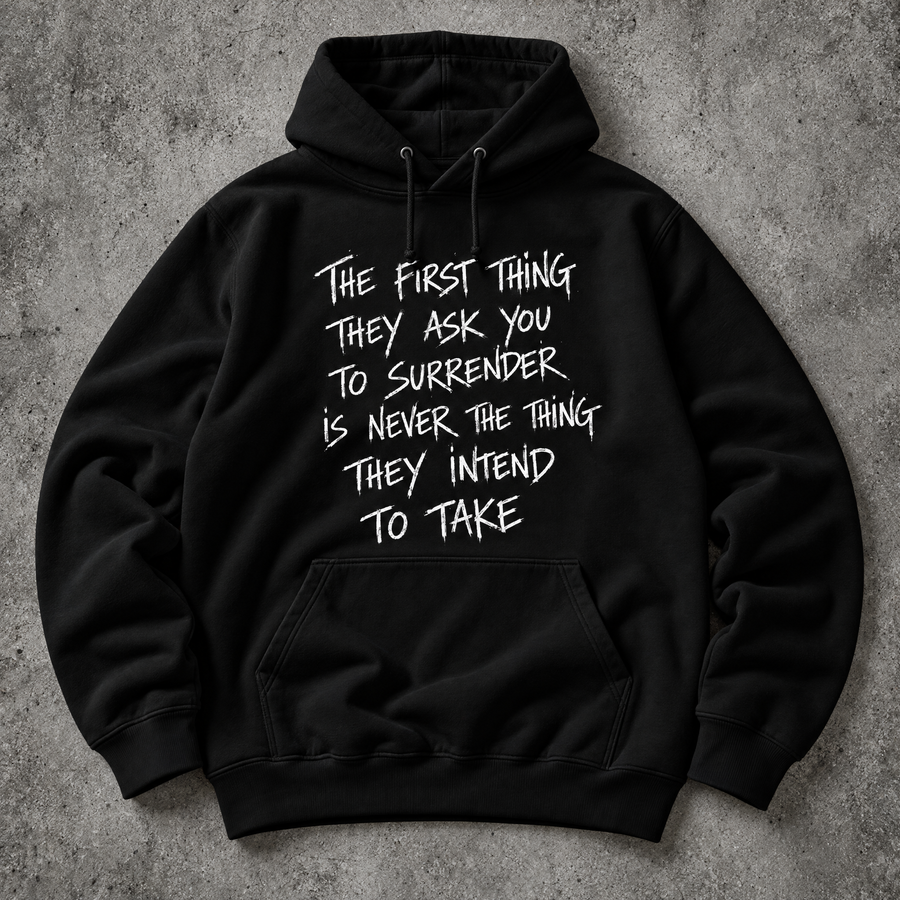 The first thing they ask you to surrender is never the thing they intend to take. black hoodie